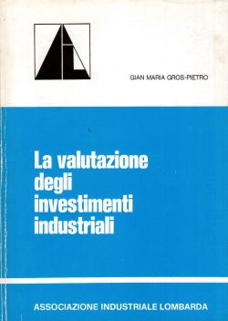 La valutazione degli investimenti industriali, Gian Maria Gros-Pietro